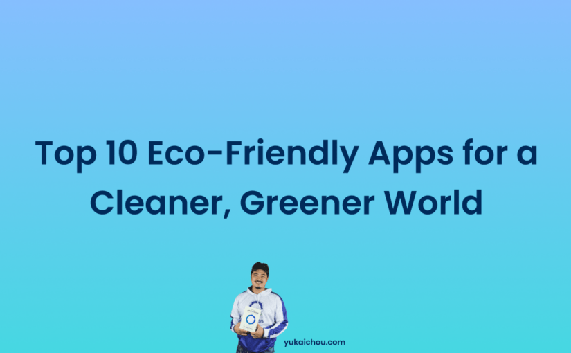 Top 10 Eco-Friendly Apps For A Cleaner, Greener World (2024)