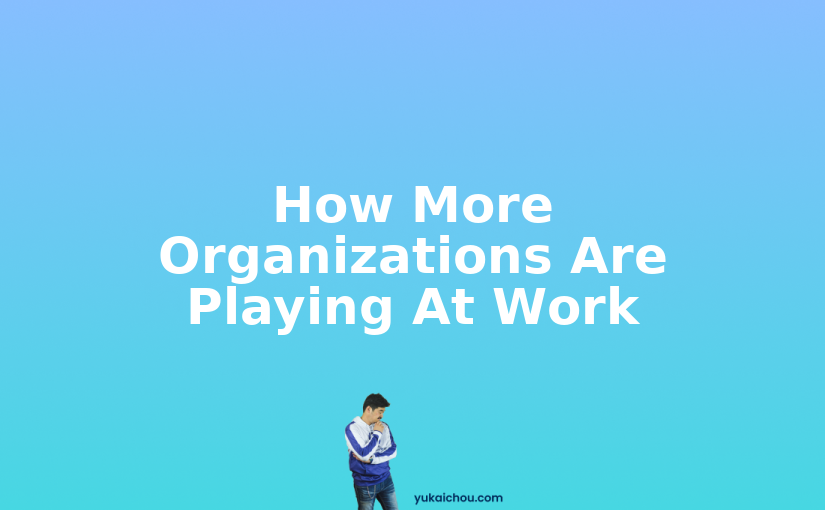 How More Organizations Are Playing At Work