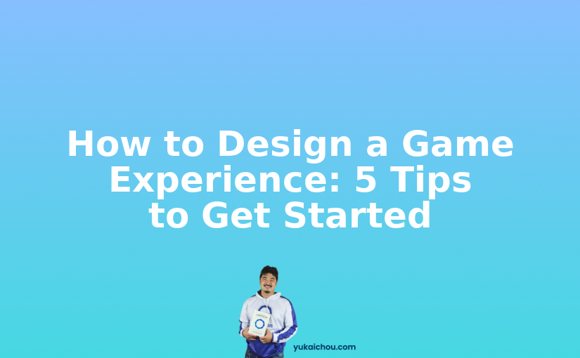 How to Design a Game Experience: 5 Tips to Get Started