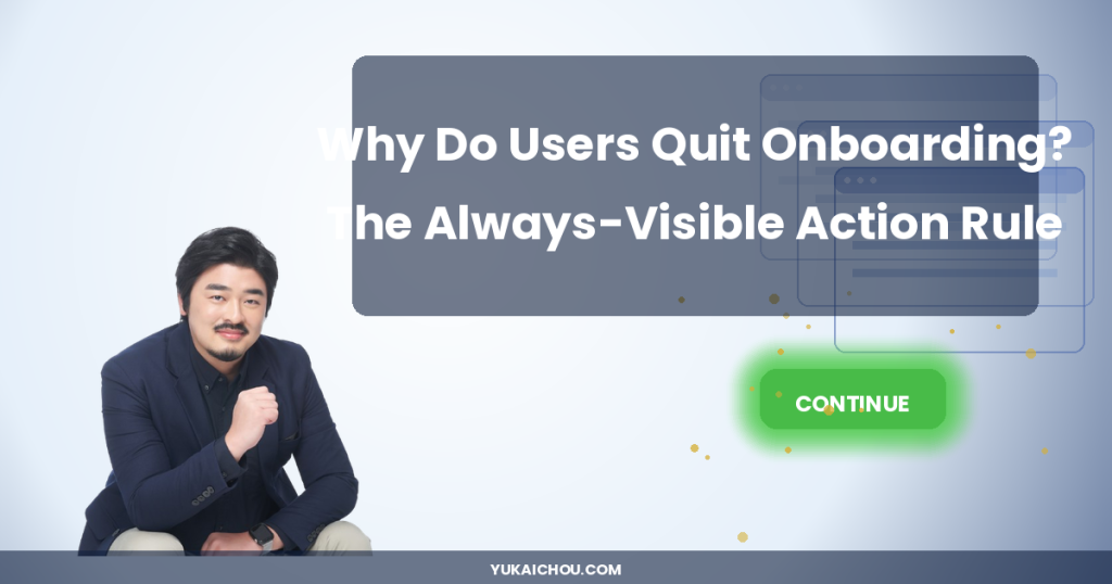 Why Do Users Quit Onboarding? The Always-Visible Action Rule