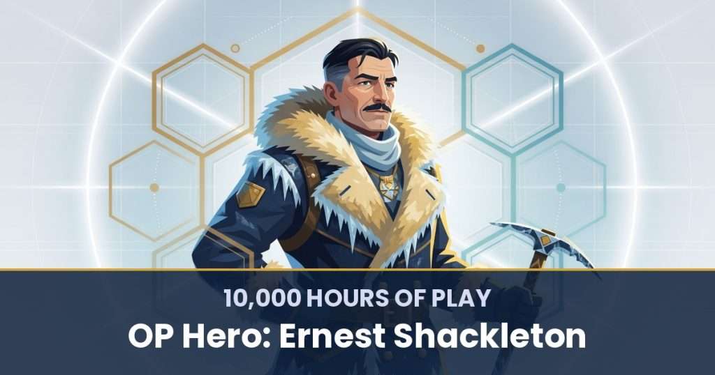 10,000 Hours of Play by OP Hero: Ernest Shackleton