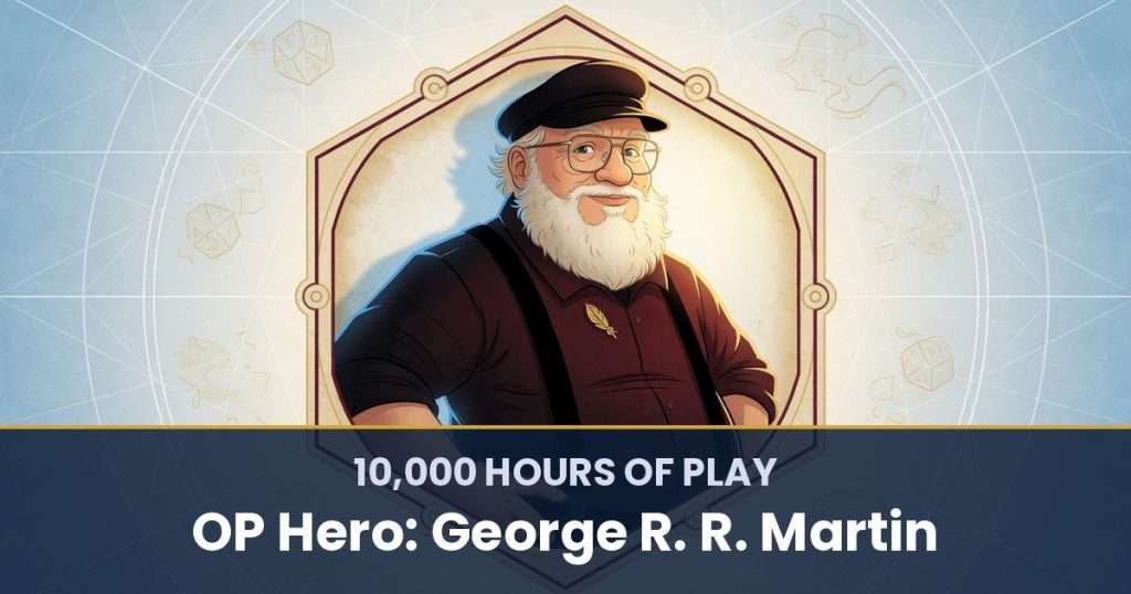 10,000 Hours of Play by OP Hero: George R. R. Martin