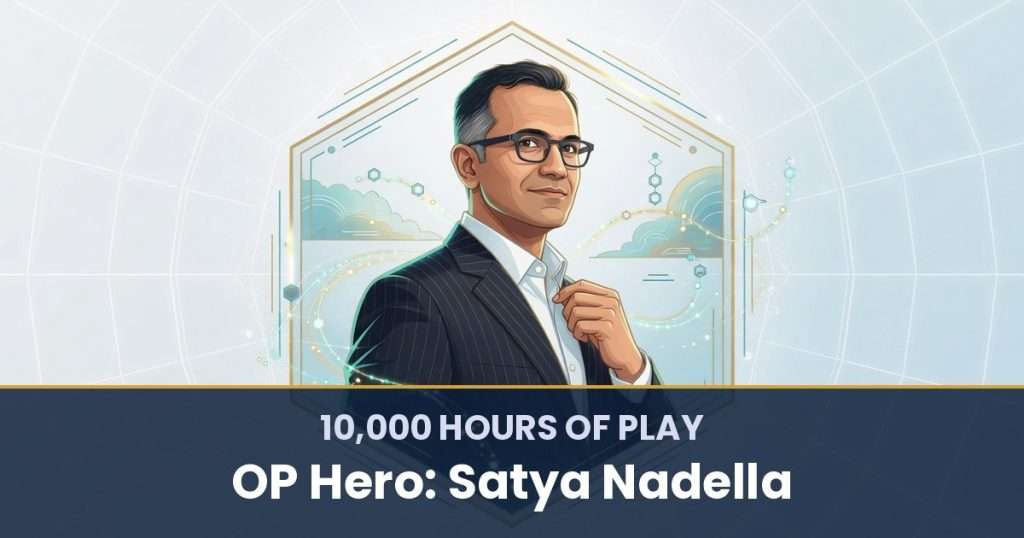 10,000 Hours of Play by OP Hero: Satya Nadella
