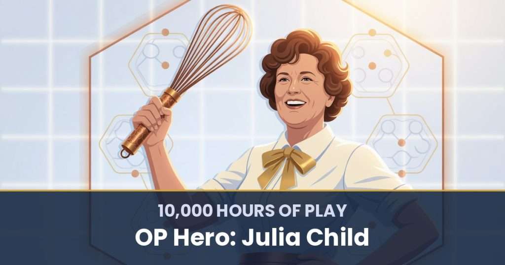 10,000 Hours of Play by OP Hero: Julia Child