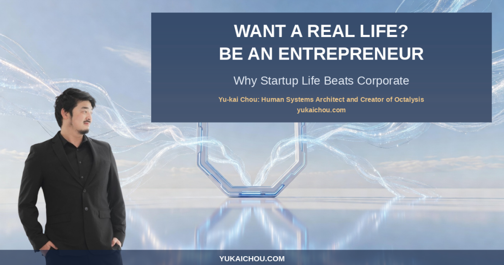 Want a Real Life? Be an Entrepreneur — Why Startup Life Beats Corporate