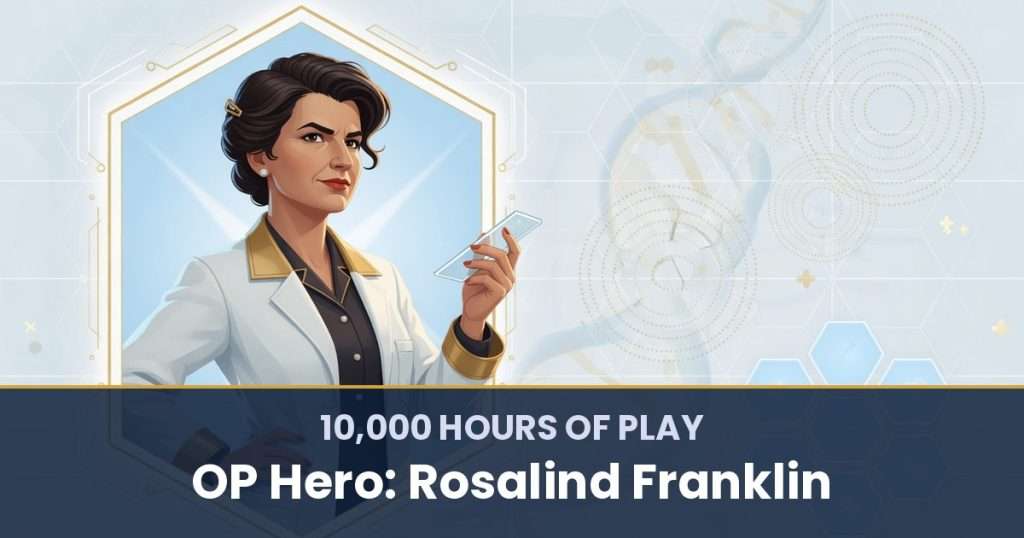 10,000 Hours of Play by OP Hero: Rosalind Franklin
