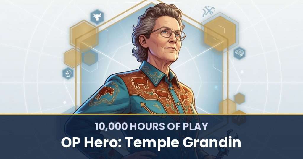 10,000 Hours of Play by OP Hero: Temple Grandin