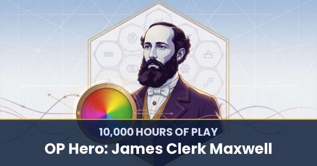10,000 Hours of Play by OP Hero: James Clerk Maxwell