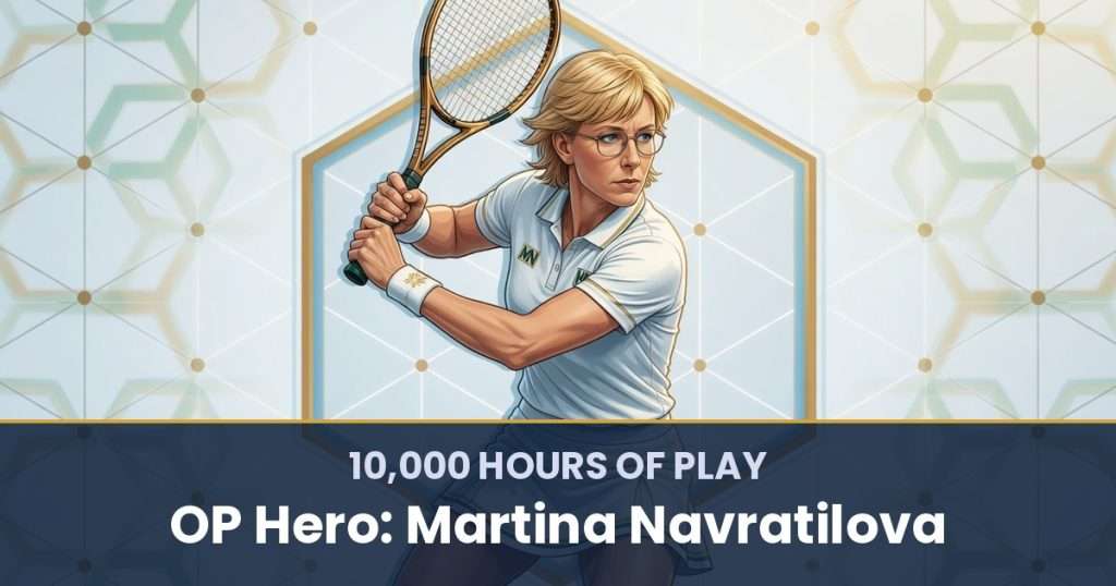 10,000 Hours of Play by OP Hero: Martina Navratilova