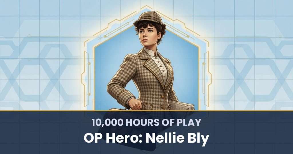 10,000 Hours of Play by OP Hero: Nellie Bly