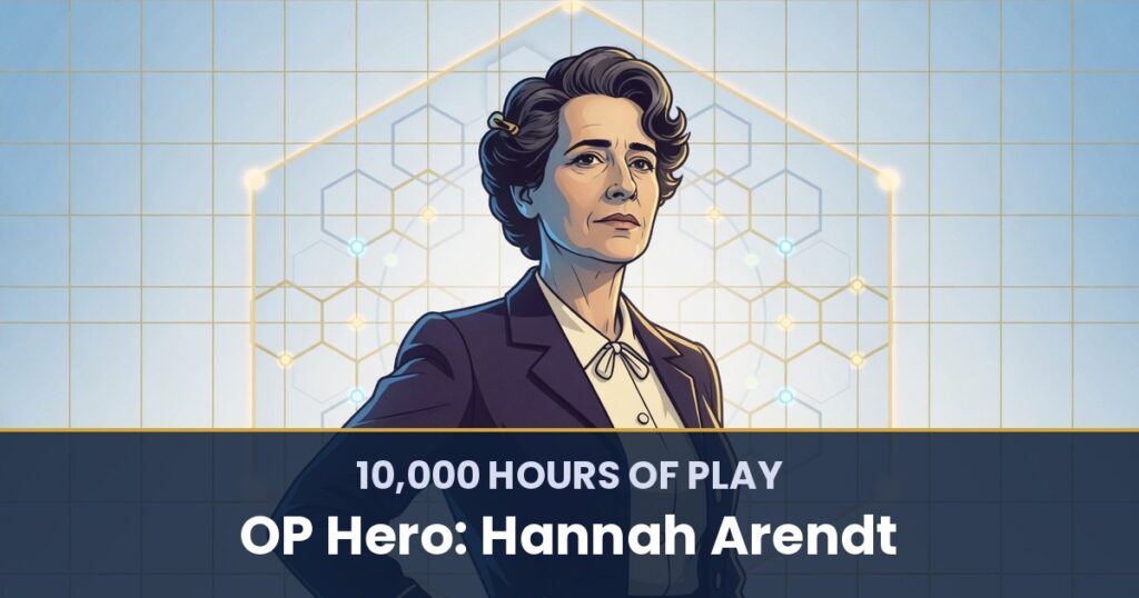 10,000 Hours of Play by OP Hero: Hannah Arendt