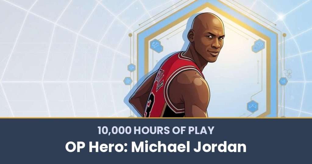 10,000 Hours of Play by OP Hero: Michael Jordan