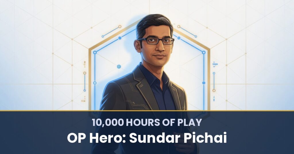10,000 Hours of Play by OP Hero: Sundar Pichai