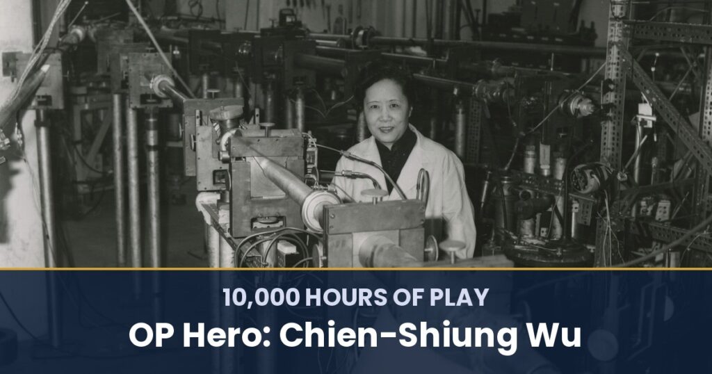 10,000 Hours of Play by OP Hero: Chien-Shiung Wu