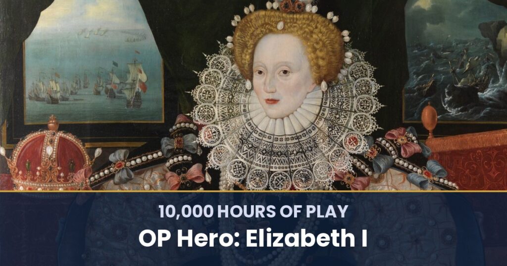 10,000 Hours of Play by OP Hero: Elizabeth I