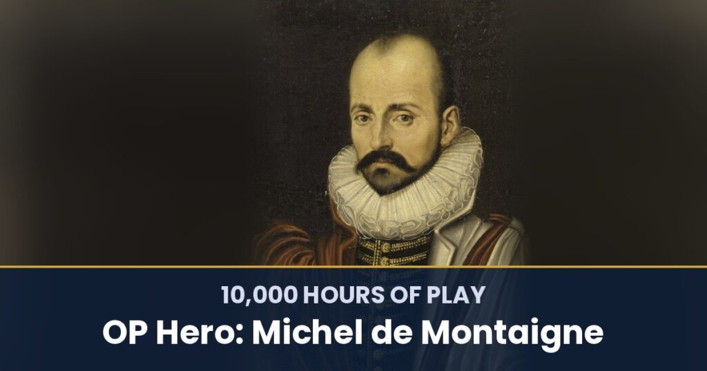 10,000 Hours of Play by OP Hero: Michel de Montaigne