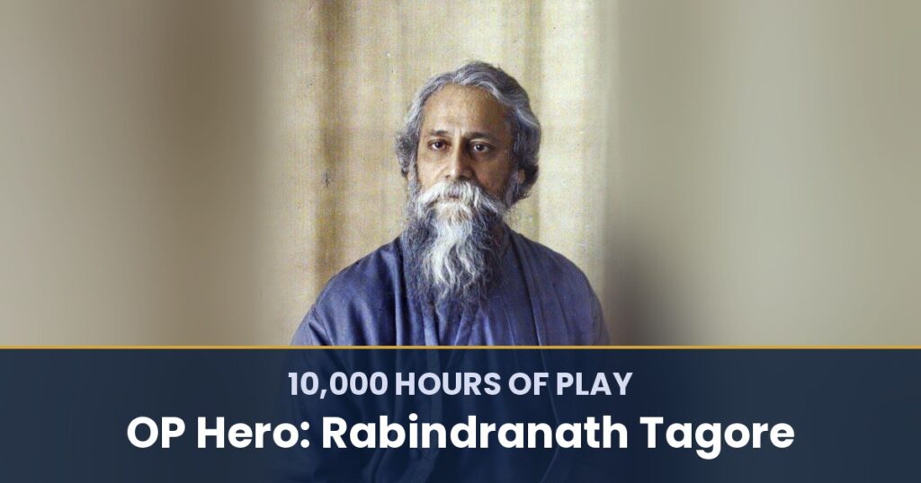 10,000 Hours of Play by OP Hero: Rabindranath Tagore